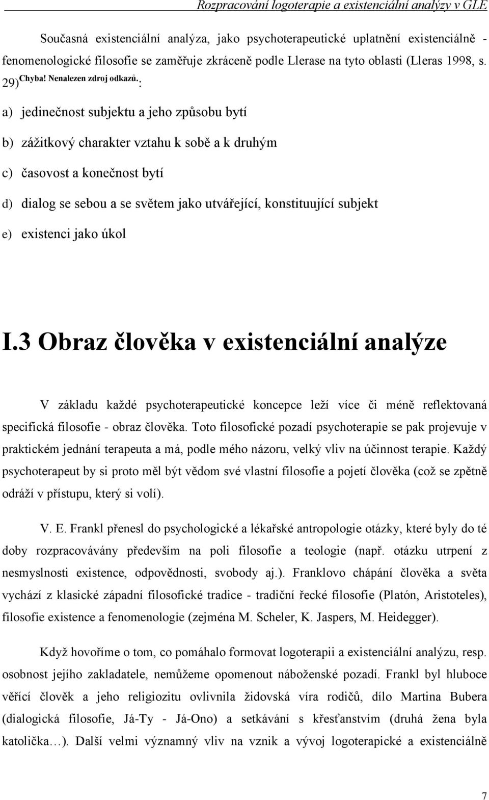 : a) jedinečnost subjektu a jeho způsobu bytí b) záţitkový charakter vztahu k sobě a k druhým c) časovost a konečnost bytí d) dialog se sebou a se světem jako utvářející, konstituující subjekt e)