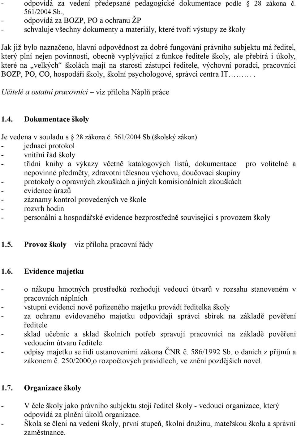 ředitel, který plní nejen povinnosti, obecně vyplývající z funkce ředitele školy, ale přebírá i úkoly, které na velkých školách mají na starosti zástupci ředitele, výchovní poradci, pracovníci BOZP,