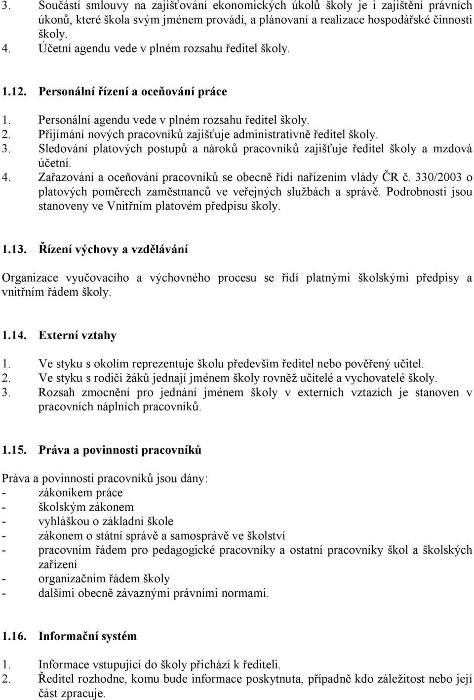 Přijímání nových pracovníků zajišťuje administrativně ředitel školy. 3. Sledování platových postupů a nároků pracovníků zajišťuje ředitel školy a mzdová účetní. 4.