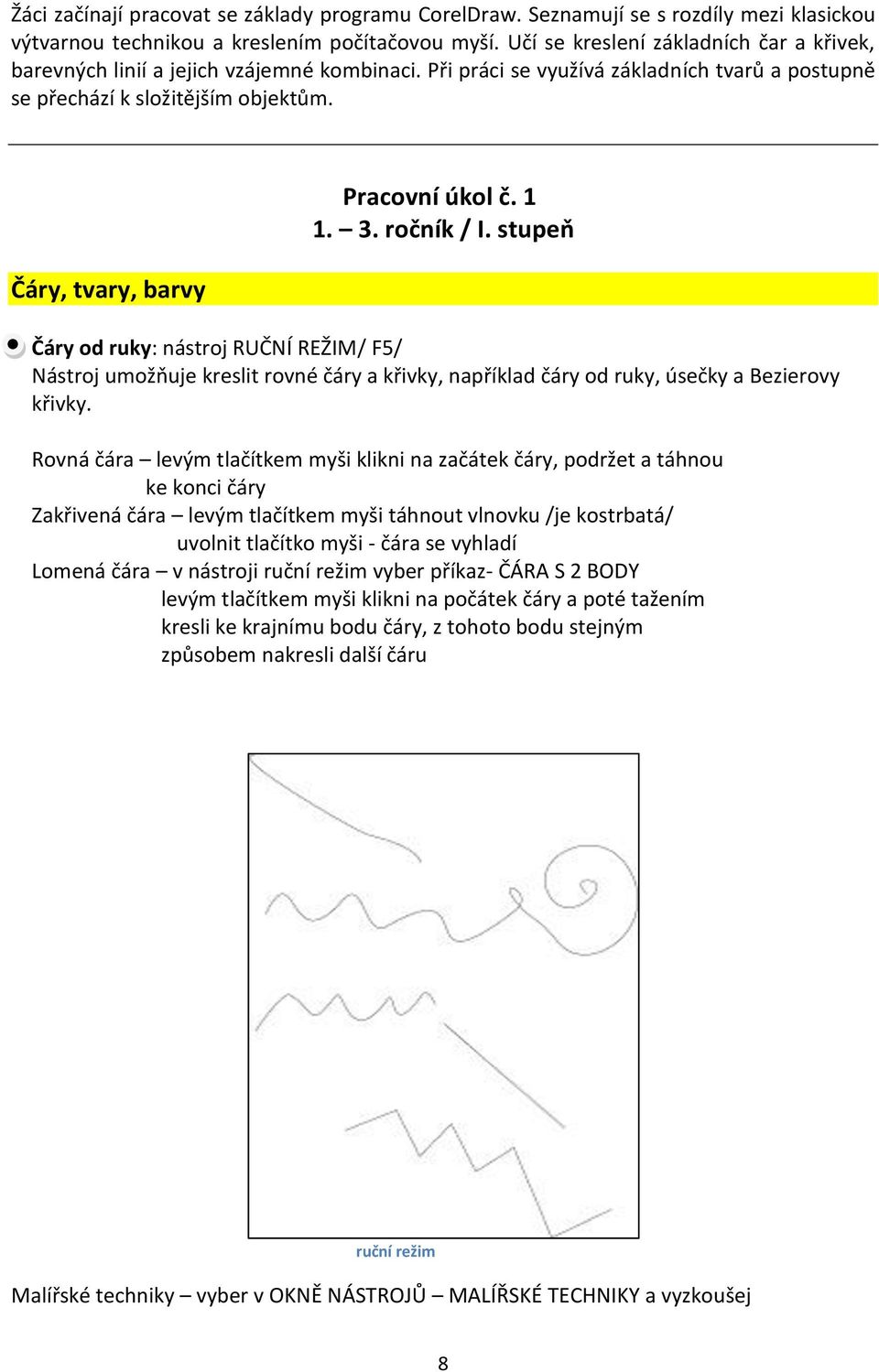 Čáry, tvary, barvy Pracovní úkol č. 1 1. 3. ročník / I. stupeň Čáry od ruky: nástroj RUČNÍ REŽIM/ F5/ Nástroj umožňuje kreslit rovné čáry a křivky, například čáry od ruky, úsečky a Bezierovy křivky.
