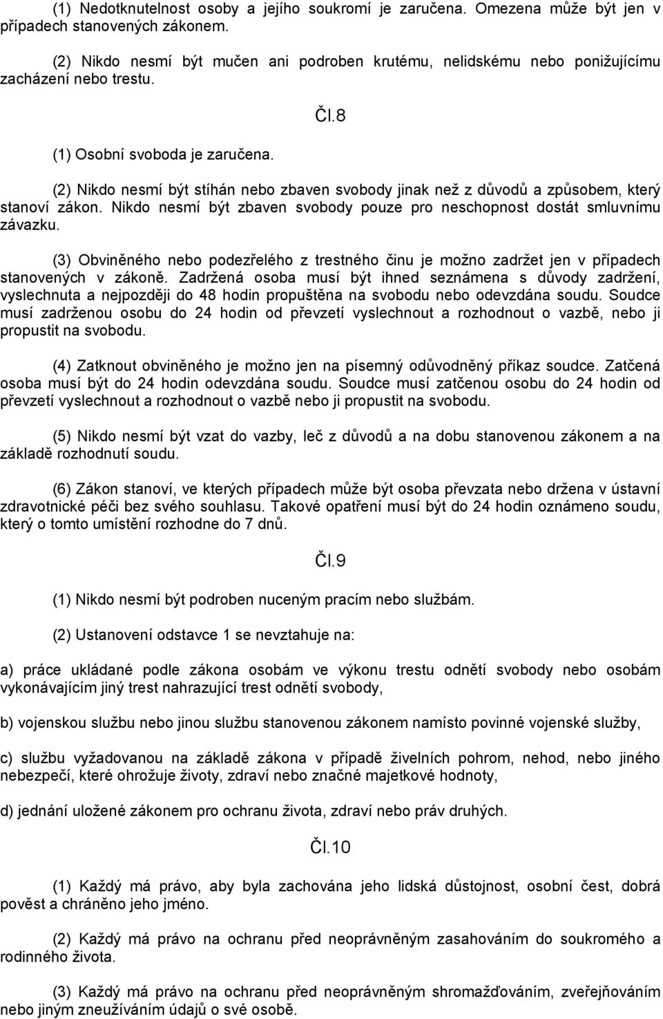 8 (2) Nikdo nesmí být stíhán nebo zbaven svobody jinak neţ z důvodů a způsobem, který stanoví zákon. Nikdo nesmí být zbaven svobody pouze pro neschopnost dostát smluvnímu závazku.