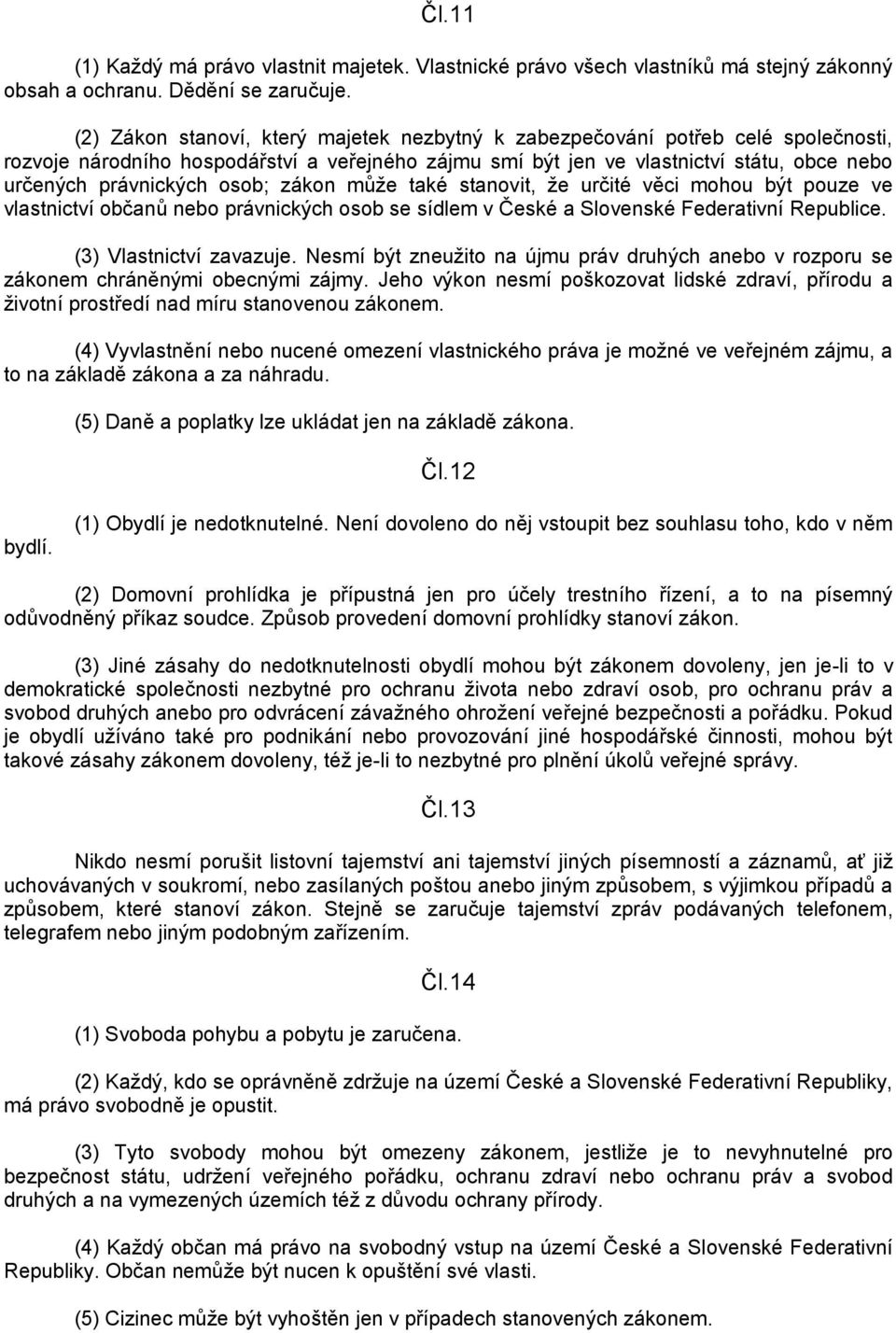 osob; zákon můţe také stanovit, ţe určité věci mohou být pouze ve vlastnictví občanů nebo právnických osob se sídlem v České a Slovenské Federativní Republice. (3) Vlastnictví zavazuje.