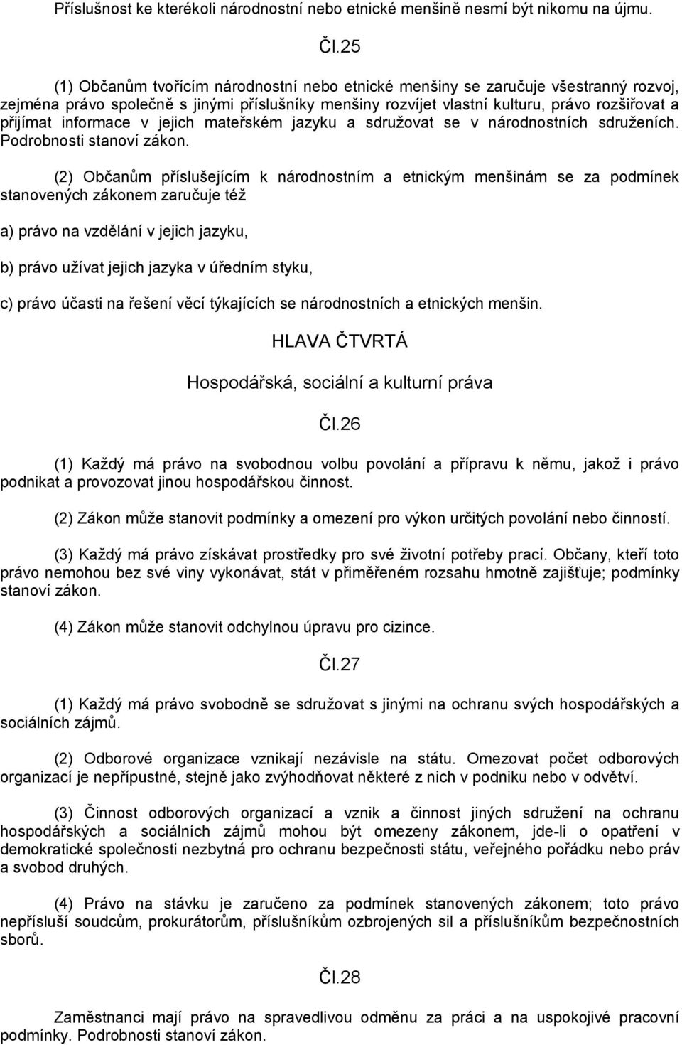 informace v jejich mateřském jazyku a sdruţovat se v národnostních sdruţeních. Podrobnosti stanoví zákon.