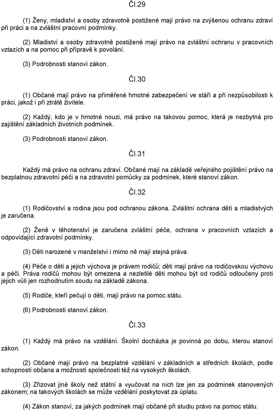 30 (1) Občané mají právo na přiměřené hmotné zabezpečení ve stáří a při nezpůsobilosti k práci, jakoţ i při ztrátě ţivitele.