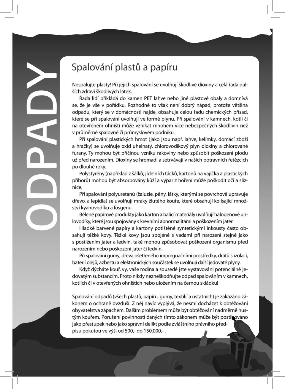 Rozhodně to však není dobrý nápad, protože většina odpadu, který se v domácnosti najde, obsahuje celou řadu chemických přísad, které se při spalování uvolňují ve formě plynu.