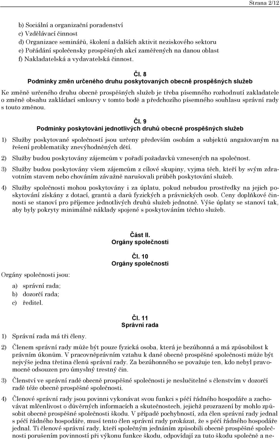 8 Podmínky změn určeného druhu poskytovaných obecně prospěšných služeb Ke změně určeného druhu obecně prospěšných služeb je třeba písemného rozhodnutí zakladatele o změně obsahu zakládací smlouvy v