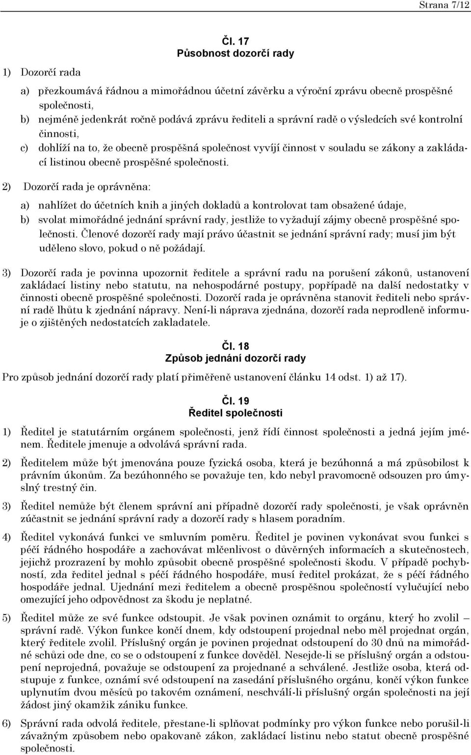 výsledcích své kontrolní činnosti, c) dohlíží na to, že obecně prospěšná společnost vyvíjí činnost v souladu se zákony a zakládací listinou obecně prospěšné společnosti.