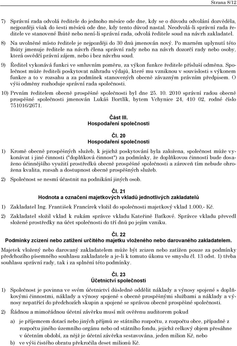 Po marném uplynutí této lhůty jmenuje ředitele na návrh člena správní rady nebo na návrh dozorčí rady nebo osoby, která osvědčí právní zájem, nebo i bez návrhu soud.