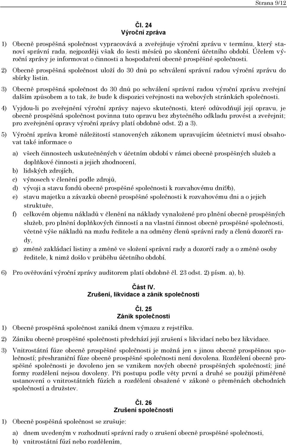 Účelem výroční zprávy je informovat o činnosti a hospodaření obecně prospěšné společnosti. 2) Obecně prospěšná společnost uloží do 30 dnů po schválení správní radou výroční zprávu do sbírky listin.