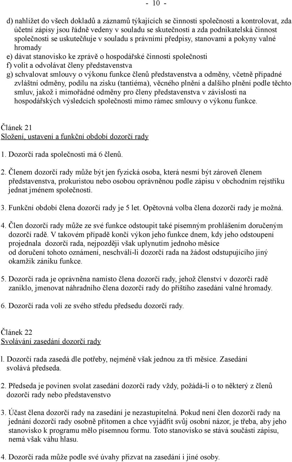 smlouvy o výkonu funkce členů představenstva a odměny, včetně případné zvláštní odměny, podílu na zisku (tantiéma), věcného plnění a dalšího plnění podle těchto smluv, jakož i mimořádné odměny pro