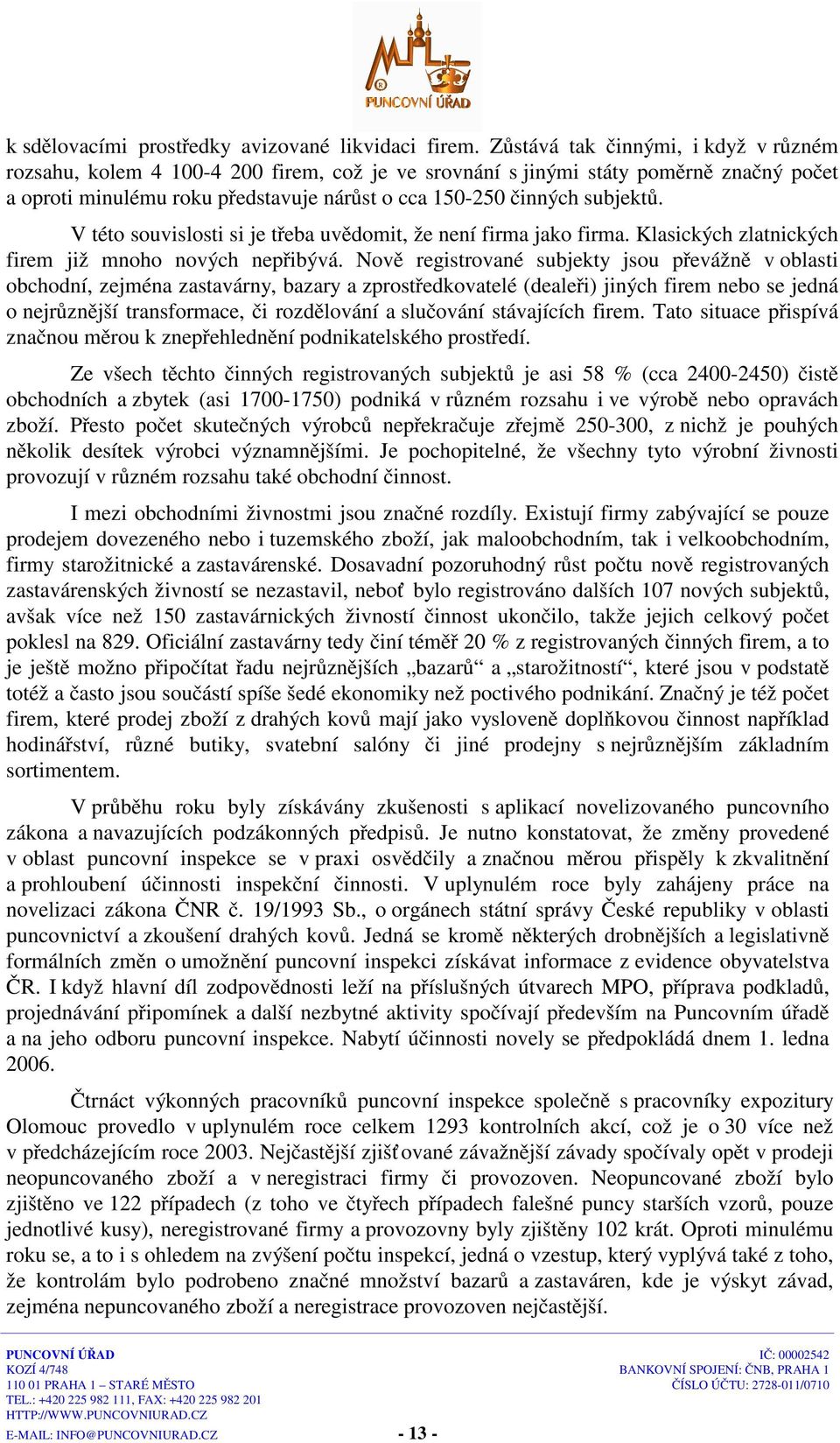 V této souvislosti si je třeba uvědomit, že není firma jako firma. Klasických zlatnických firem již mnoho nových nepřibývá.