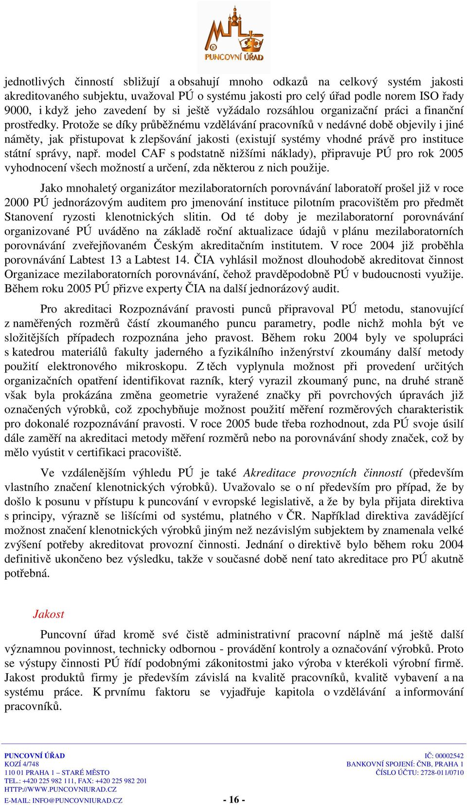 Protože se díky průběžnému vzdělávání pracovníků v nedávné době objevily i jiné náměty, jak přistupovat k zlepšování jakosti (existují systémy vhodné právě pro instituce státní správy, např.