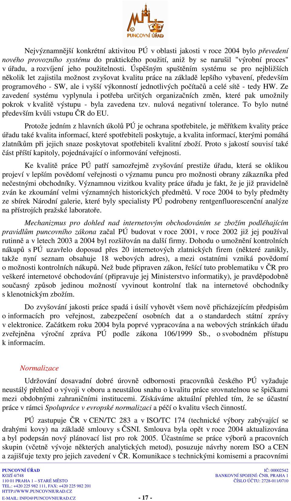 Úspěšným spuštěním systému se pro nejbližších několik let zajistila možnost zvyšovat kvalitu práce na základě lepšího vybavení, především programového - SW, ale i vyšší výkonností jednotlivých