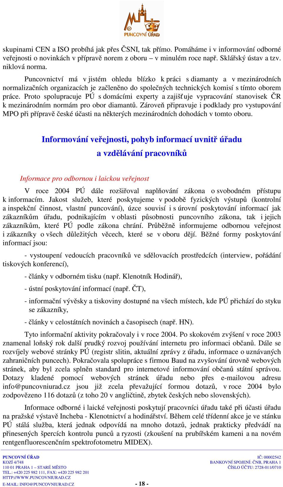 Proto spolupracuje PÚ s domácími experty a zajišť uje vypracování stanovisek ČR k mezinárodním normám pro obor diamantů.