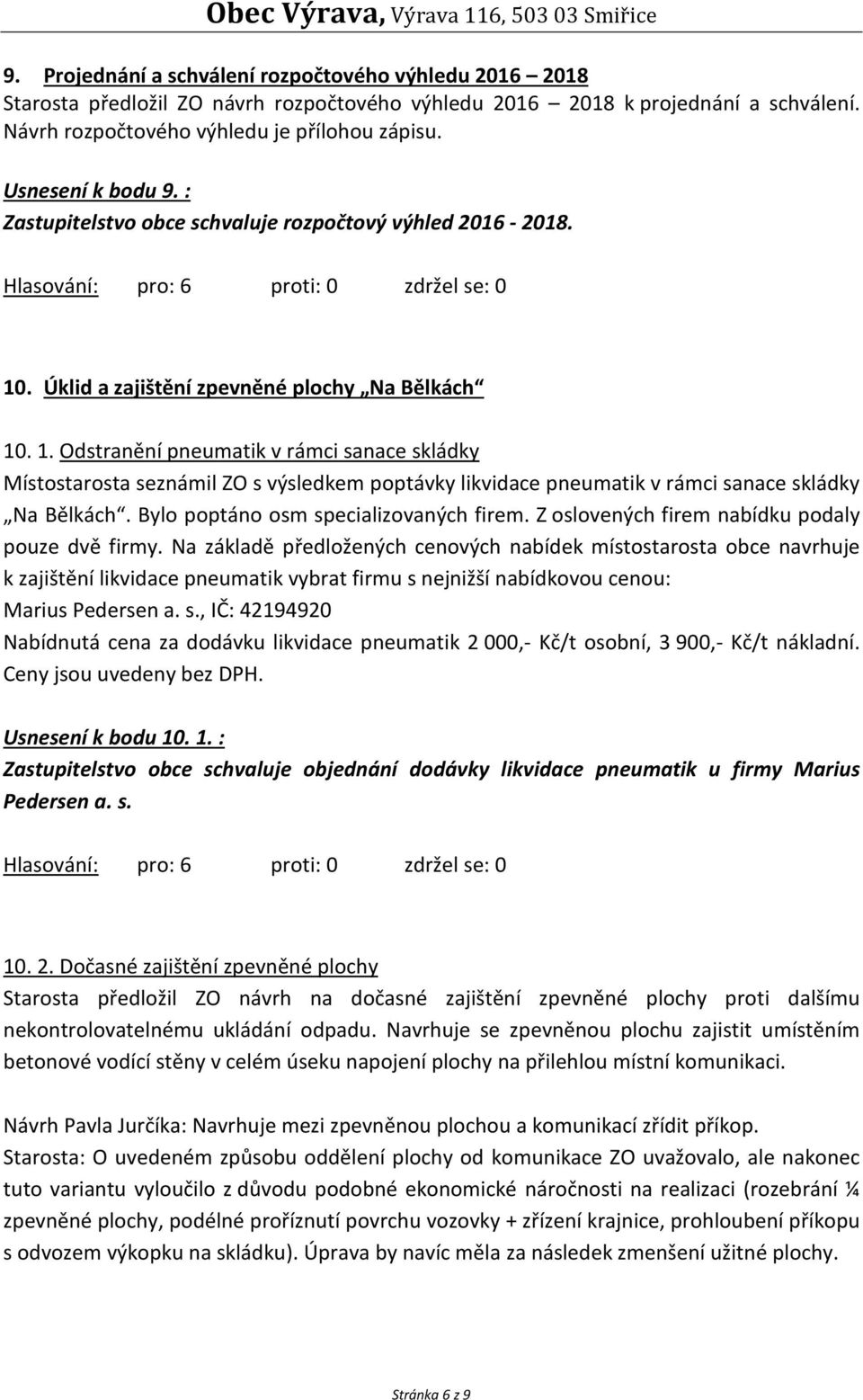 . Úklid a zajištění zpevněné plochy Na Bělkách 10. 1. Odstranění pneumatik v rámci sanace skládky Místostarosta seznámil ZO s výsledkem poptávky likvidace pneumatik v rámci sanace skládky Na Bělkách.