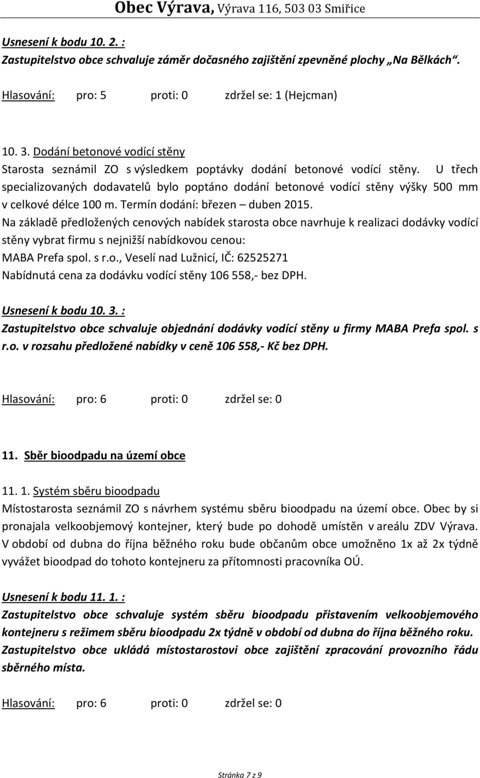 U třech specializovaných dodavatelů bylo poptáno dodání betonové vodící stěny výšky 500 mm v celkové délce 100 m. Termín dodání: březen duben 2015.