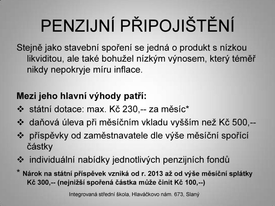 Kč 230,-- za měsíc* daňová úleva při měsíčním vkladu vyšším než Kč 500,-- příspěvky od zaměstnavatele dle výše měsíční spořící