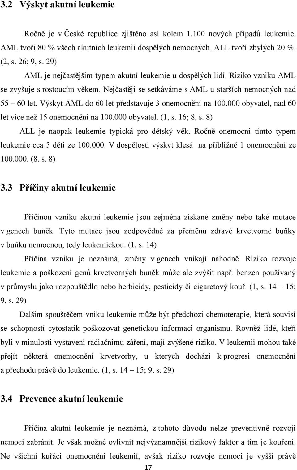 Výskyt AML do 60 let představuje 3 onemocnění na 100.000 obyvatel, nad 60 let více než 15 onemocnění na 100.000 obyvatel. (1, s. 16; 8, s. 8) ALL je naopak leukemie typická pro dětský věk.