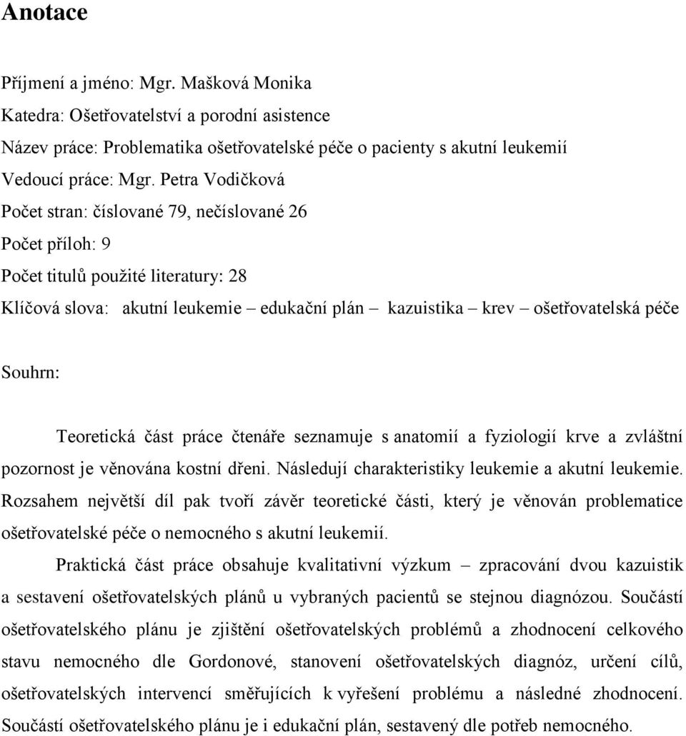 Teoretická část práce čtenáře seznamuje s anatomií a fyziologií krve a zvláštní pozornost je věnována kostní dřeni. Následují charakteristiky leukemie a akutní leukemie.