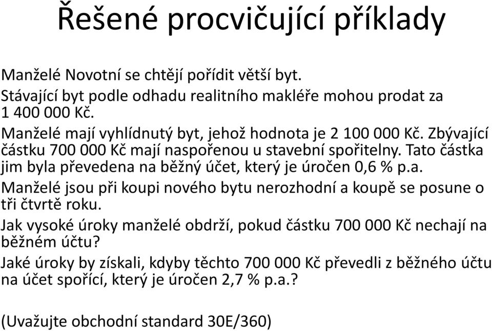 Tato částka jim byla převedena na běžný účet, který je úročen 0,6 % p.a. Manželé jsou při koupi nového bytu nerozhodní a koupě se posune o tři čtvrtě roku.