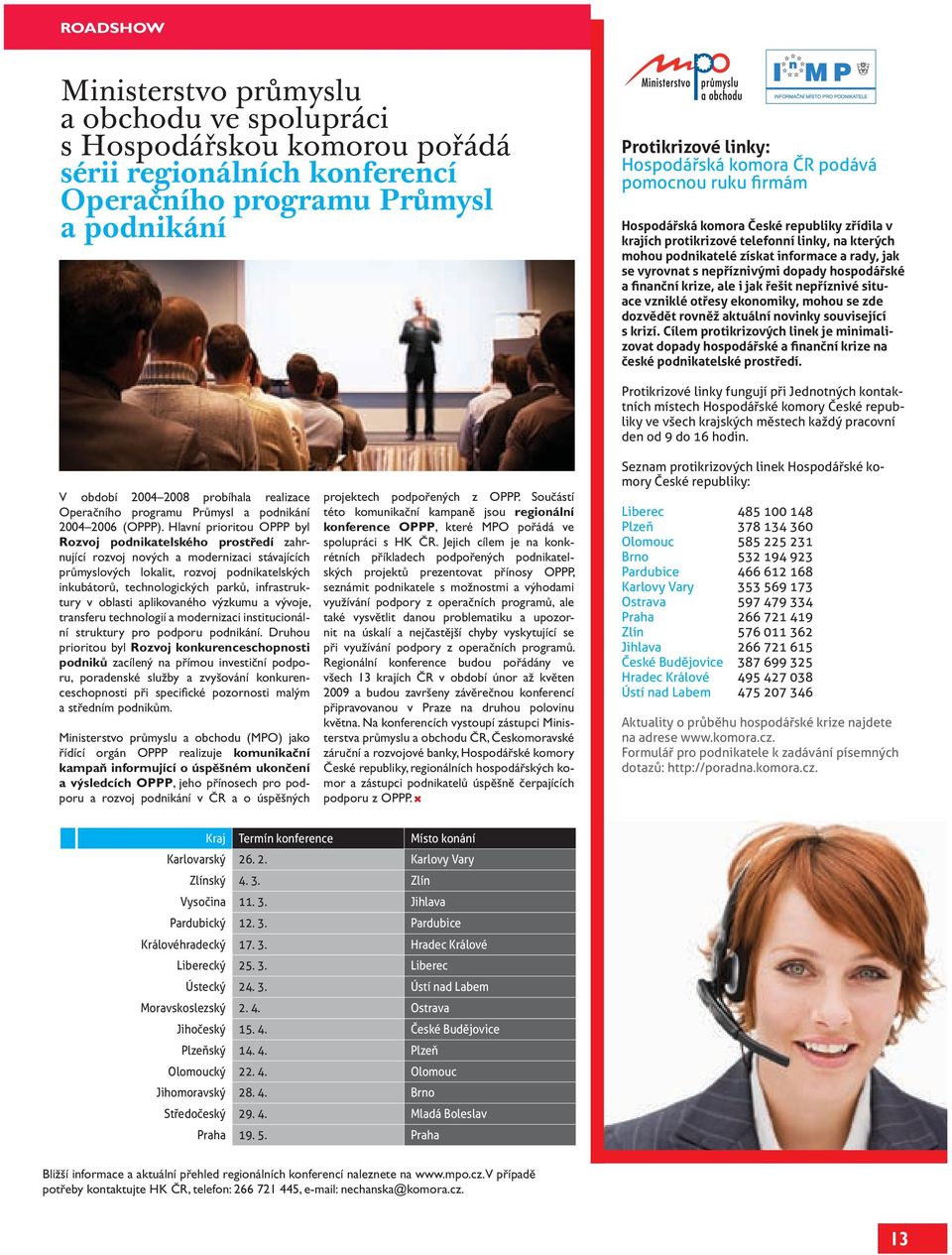 dopady hospodářské a finanční krize, ale i jak řešit nepříznivé situace vzniklé otřesy ekonomiky, mohou se zde dozvědět rovněž aktuální novinky související s krizí.