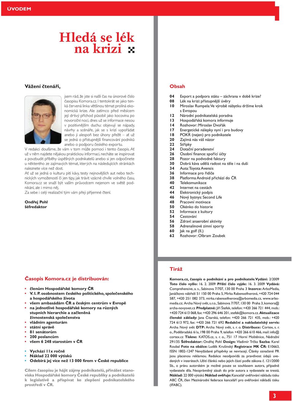 anebo ji alespoň bez úhony přežít ať už se jedná o přístupnější fi nancování podniků anebo o podporu českého exportu. V redakci doufáme, že vám v tom může pomoci i tento časopis.