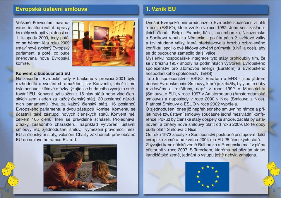 Konvent o budoucnosti EU Na zasedání Evropské rady v Laekenu v prosinci 2001 bylo rozhodnuto o svolání shromáždění, tzv.
