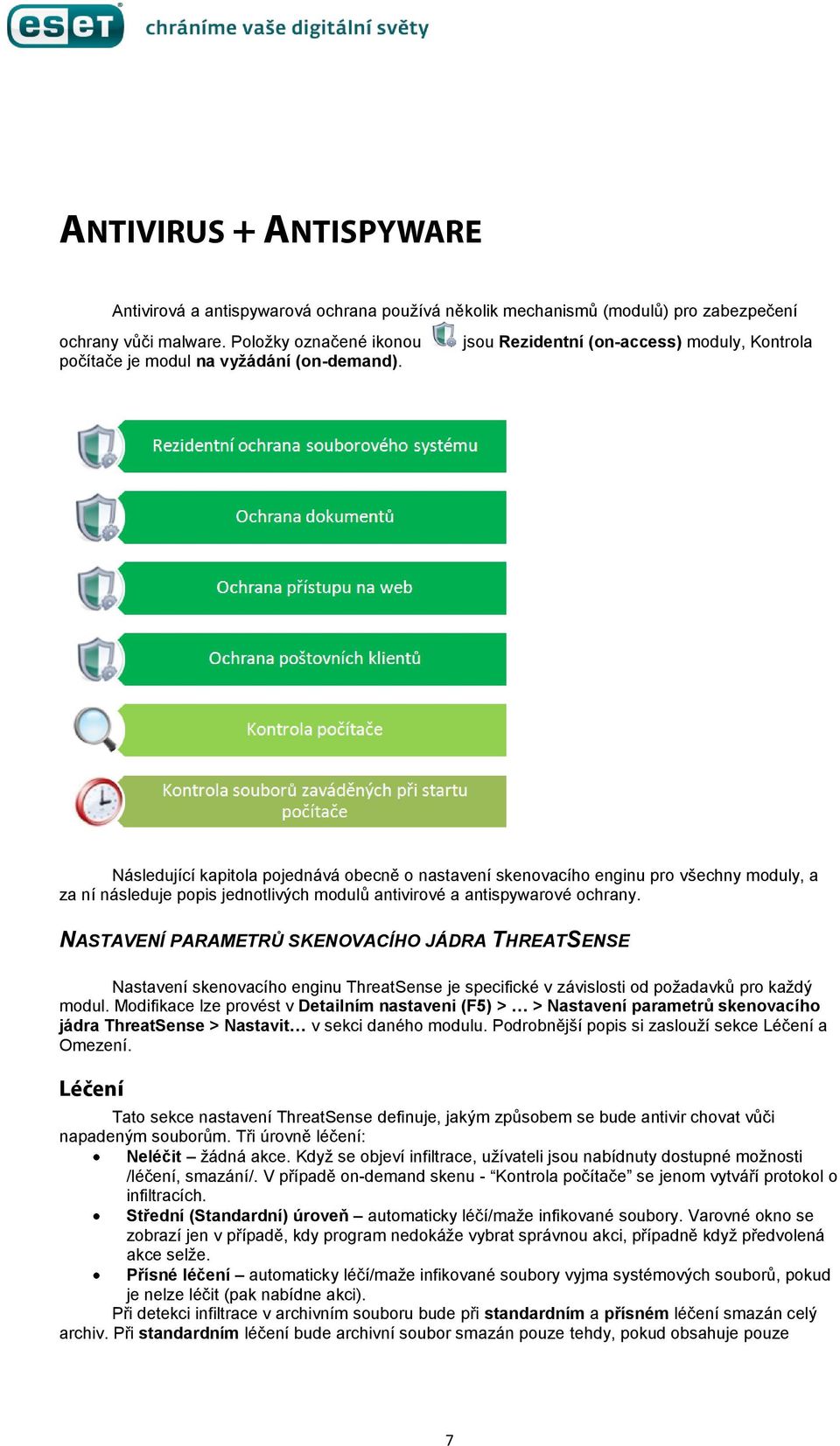 Následující kapitola pojednává obecně o nastavení skenovacího enginu pro všechny moduly, a za ní následuje popis jednotlivých modulů antivirové a antispywarové ochrany.