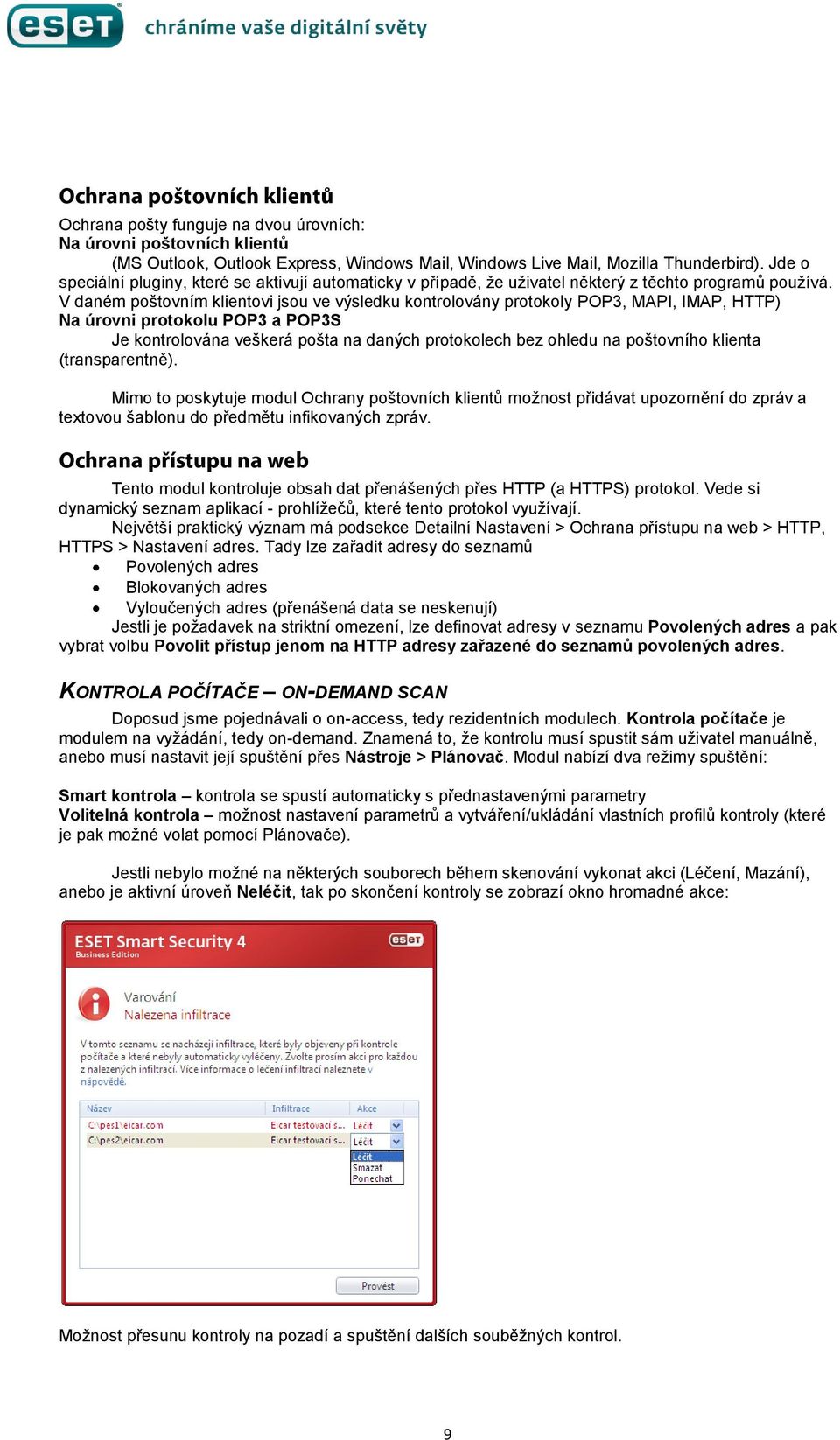 V daném poštovním klientovi jsou ve výsledku kontrolovány protokoly POP3, MAPI, IMAP, HTTP) Na úrovni protokolu POP3 a POP3S Je kontrolována veškerá pošta na daných protokolech bez ohledu na