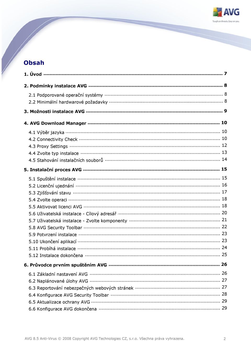 2 Licenční ujednání 17 5.3 Zjišťování... stavu... 18 5.4 Zvolte operaci... 18 5.5 Aktivovat licenci AVG 20 5.6 Uživatelská... instalace - Cílový adresář 21 5.7 Uživatelská.