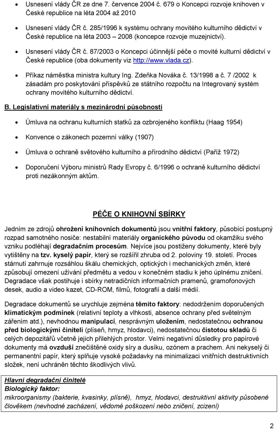 87/2003 o Koncepci účinnější péče o movité kulturní dědictví v České republice (oba dokumenty viz http://www.vlada.cz). Příkaz náměstka ministra kultury Ing. Zdeňka Nováka č. 13/1998 a č.