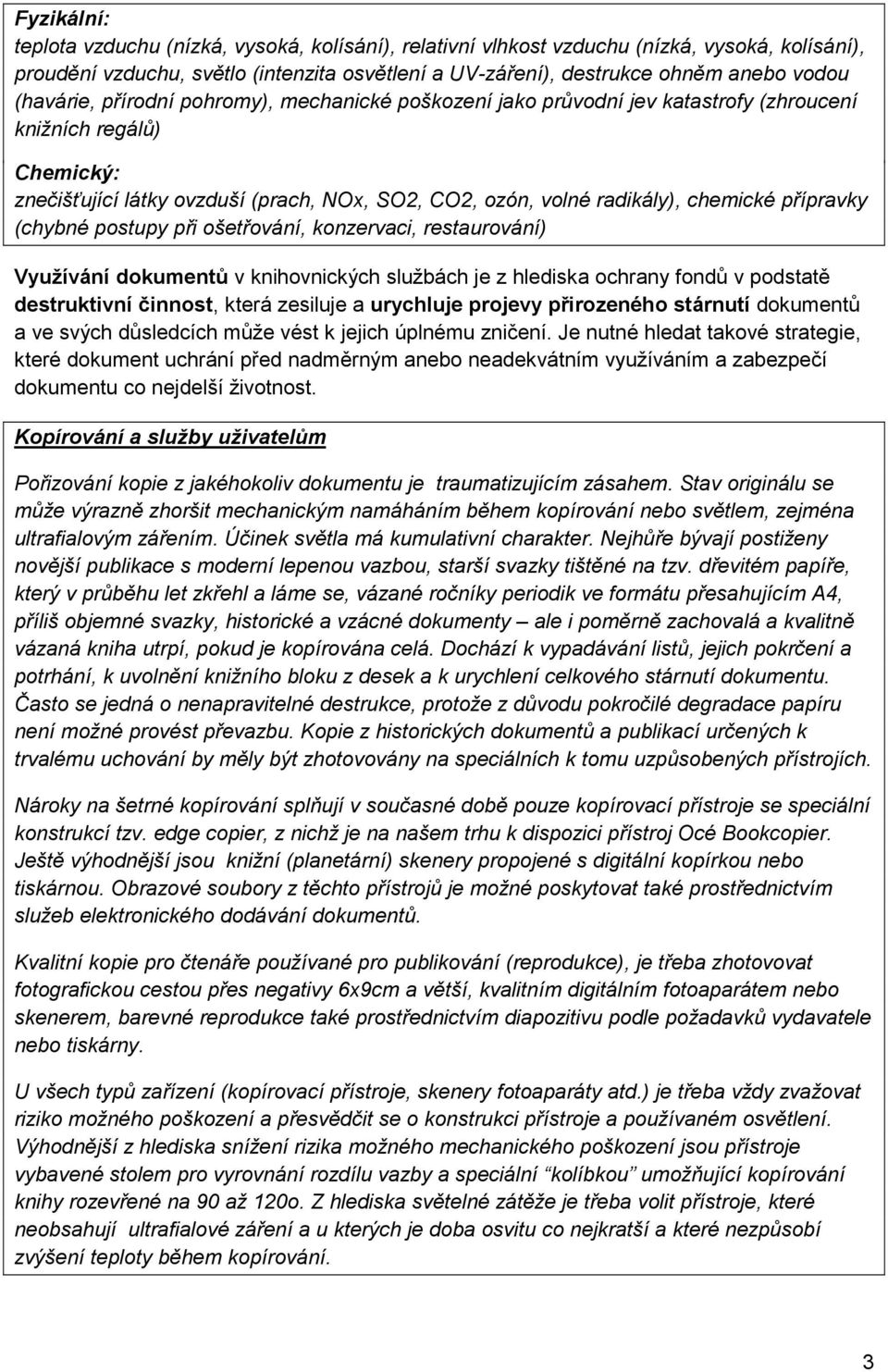 přípravky (chybné postupy při ošetřování, konzervaci, restaurování) Využívání dokumentů v knihovnických službách je z hlediska ochrany fondů v podstatě destruktivní činnost, která zesiluje a