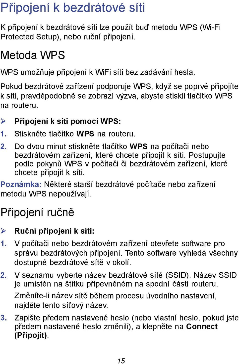 Stiskněte tlačítko WPS na routeru. 2. Do dvou minut stiskněte tlačítko WPS na počítači nebo bezdrátovém zařízení, které chcete připojit k síti.