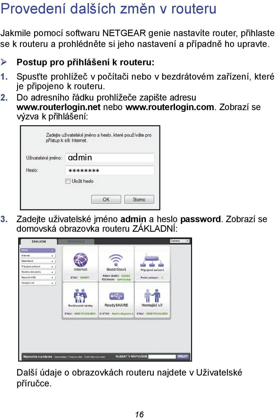 Do adresního řádku prohlížeče zapište adresu www.routerlogin.net nebo www.routerlogin.com. Zobrazí se výzva k přihlášení: admin ******** 3.