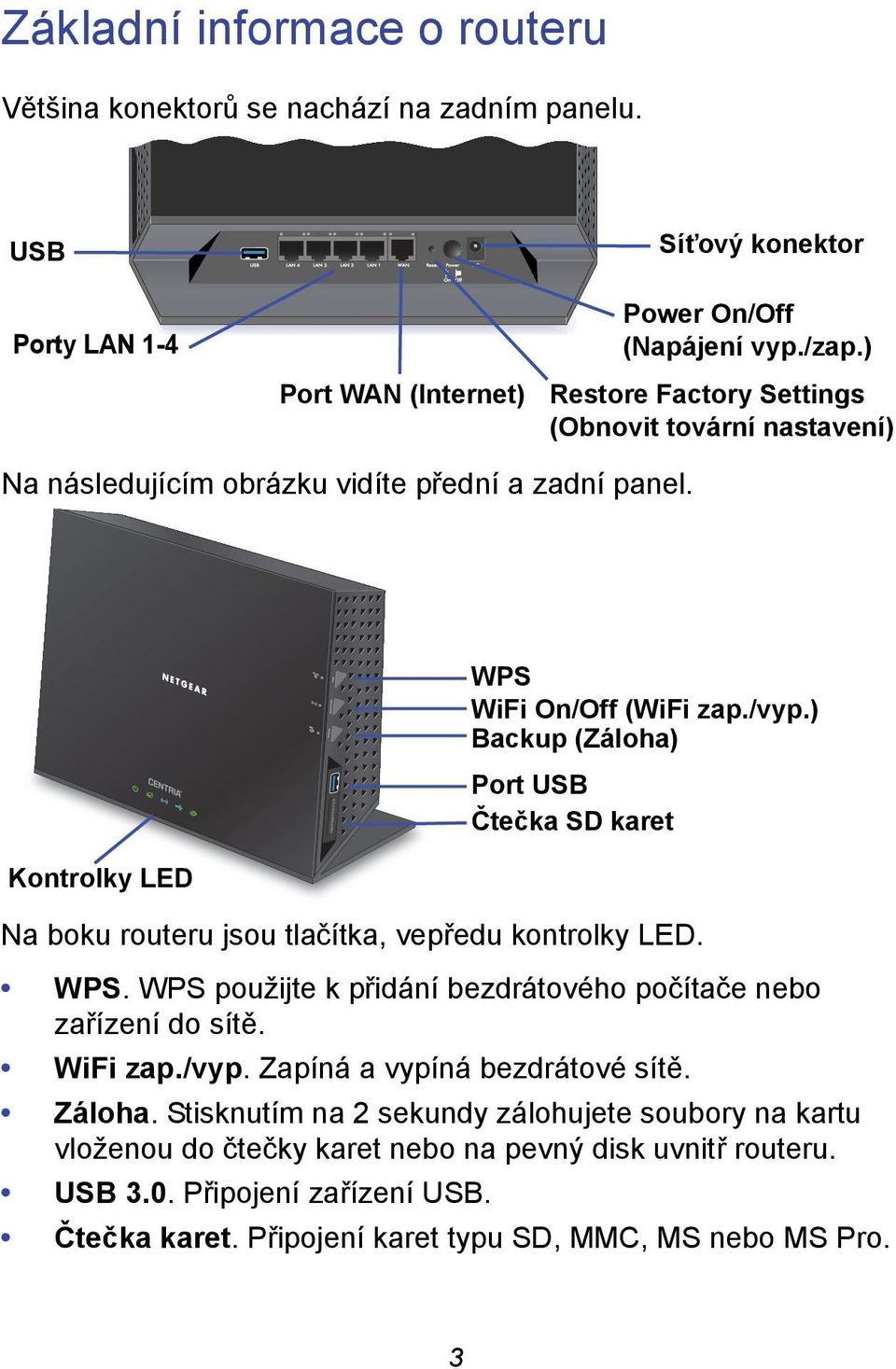 Kontrolky LED Na boku routeru jsou tlačítka, vepředu kontrolky LED. WPS. WPS použijte k přidání bezdrátového počítače nebo zařízení do sítě. WiFi zap./vyp.