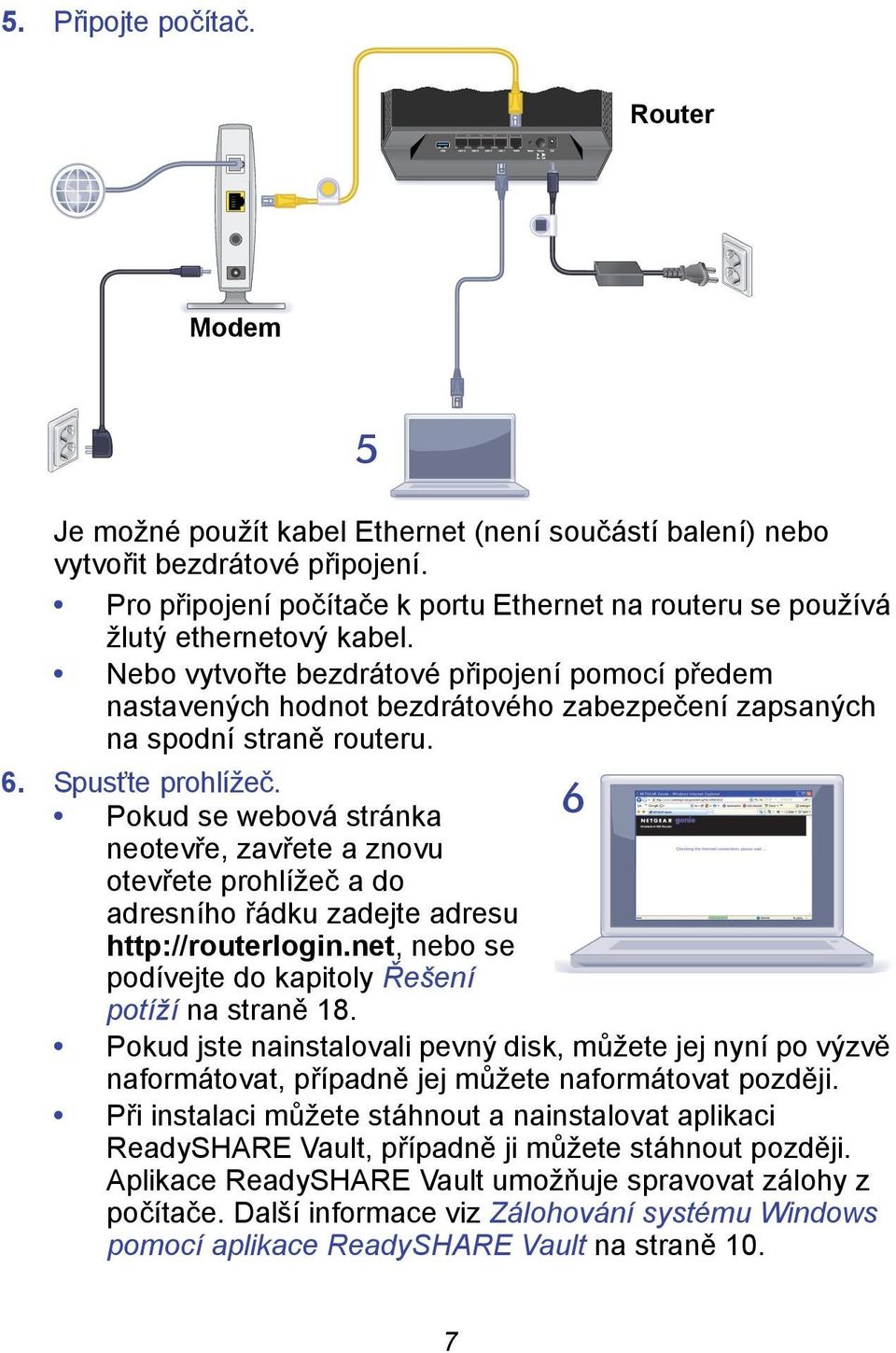 Nebo vytvořte bezdrátové připojení pomocí předem nastavených hodnot bezdrátového zabezpečení zapsaných na spodní straně routeru. 6. Spusťte prohlížeč.