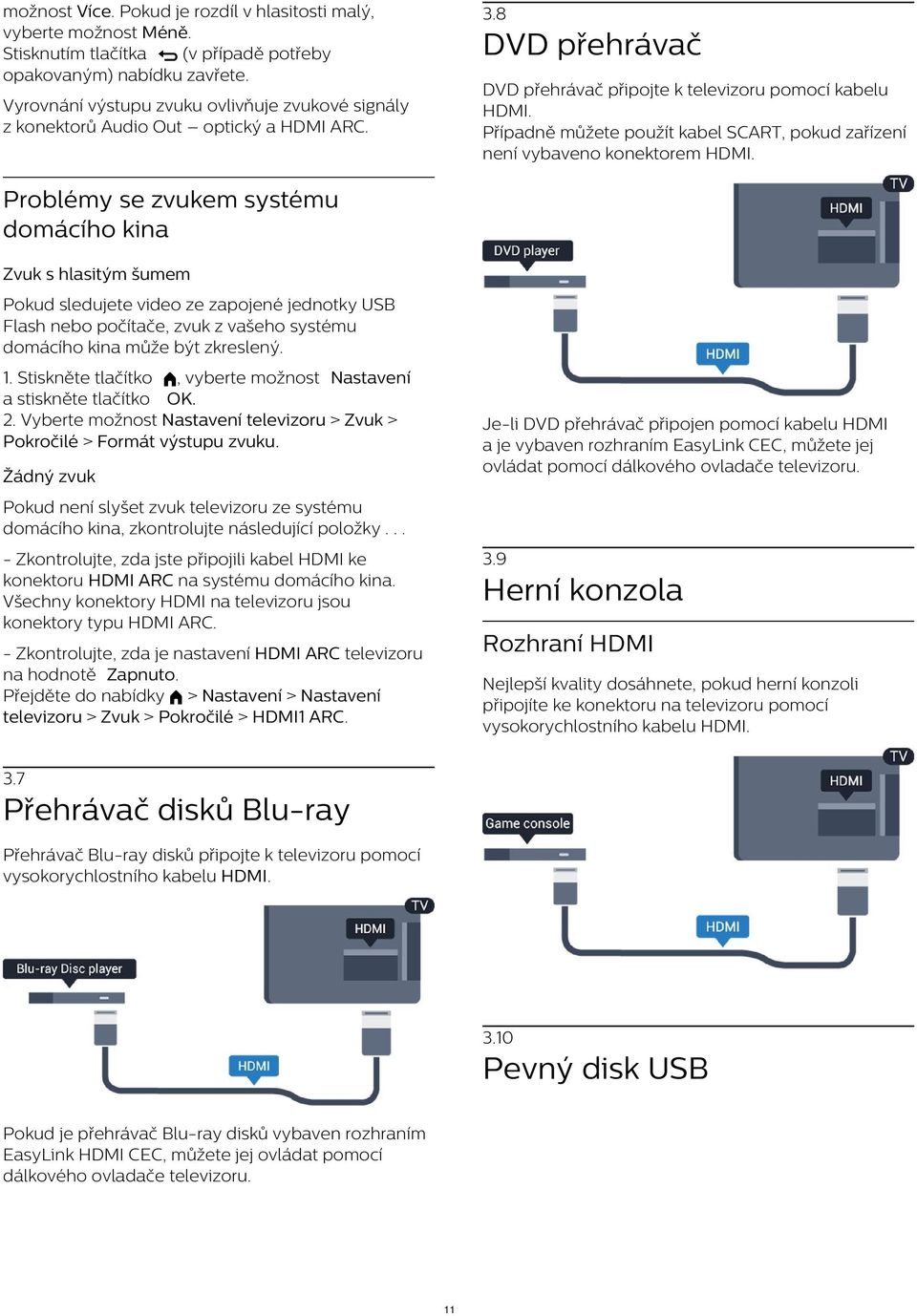 8 DVD přehrávač DVD přehrávač připojte k televizoru pomocí kabelu HDMI. Případně můžete použít kabel SCART, pokud zařízení není vybaveno konektorem HDMI.