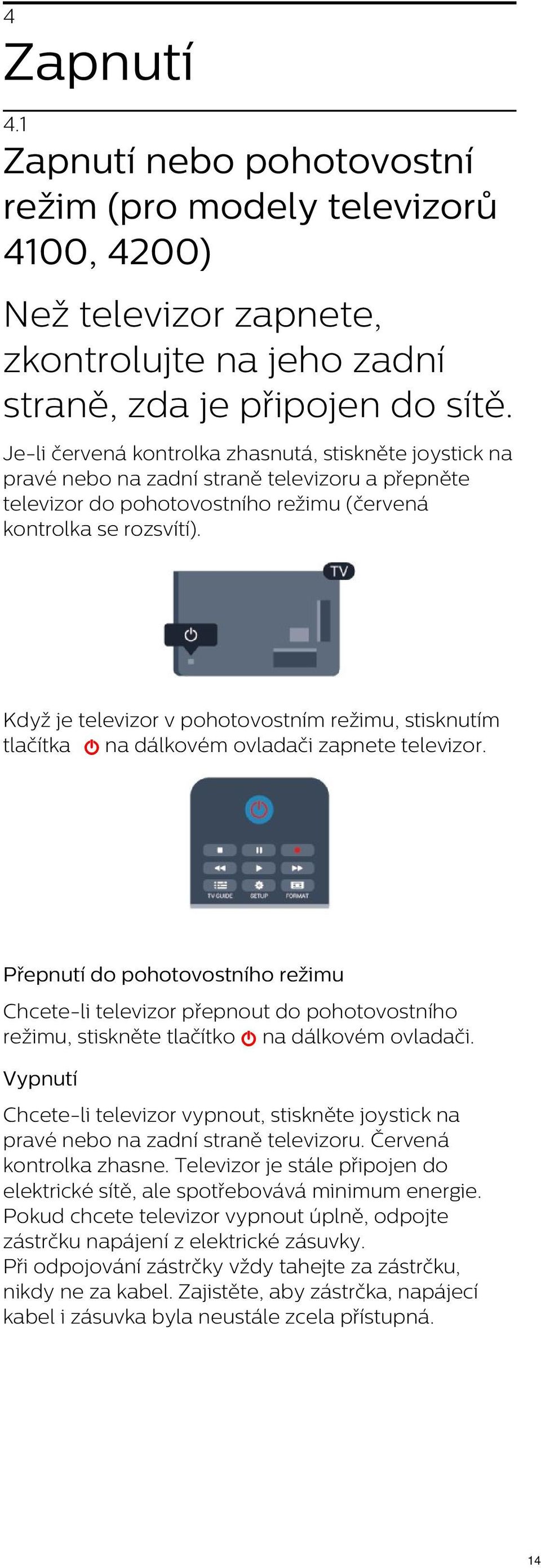 Když je televizor v pohotovostním režimu, stisknutím tlačítka na dálkovém ovladači zapnete televizor.