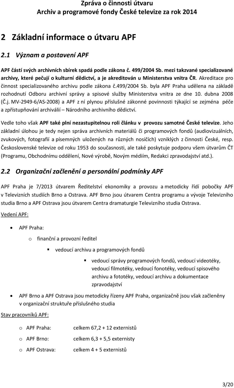 byla APF Praha udělena na základě rozhodnutí Odboru archivní správy a spisové služby Ministerstva vnitra ze dne 10. dubna 2008 (Č.j.