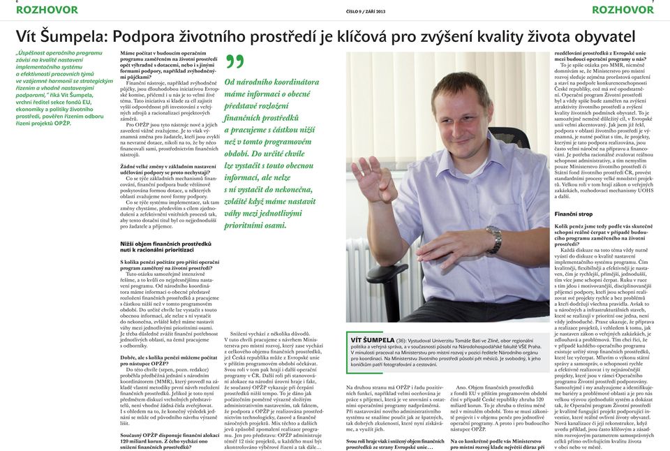 Tato iniciativa si klade za cíl zajistit vyšší odpovědnost při investování z veřejných zdrojů a racionalizaci projektových záměrů. Pro OPŽP jsou tyto nástroje nové a jejich zavedení vážně zvažujeme.