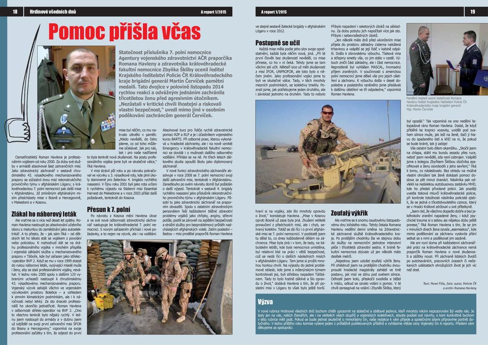polní nemocnicí pak další mise v Afghánistánu. Již zmíněným afghánským misím předcházely mise v Bosně a Hercegovině, v Makedonii a v Kosovu.