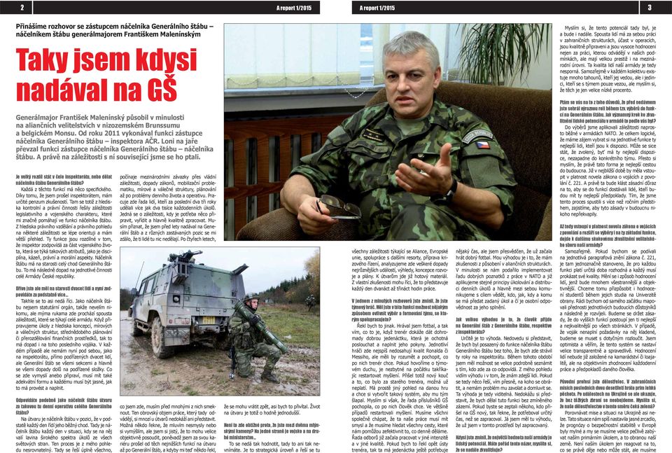 Spousta lidí má za sebou práci v zahraničních strukturách, účast v operacích, jsou kvalitně připraveni a jsou vysoce hodnoceni nejen za práci, kterou odvádějí v našich podmínkách, ale mají velkou
