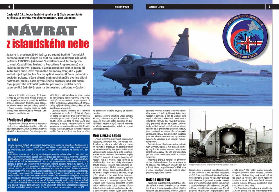 Technický personál mise vzdušných sil AČR na islandské letecké základně Keflavík ASICIPPN (Airborne Surveillance and Interception to meet Capabilities Iceland s Peacetime Preparedness) má krátkou