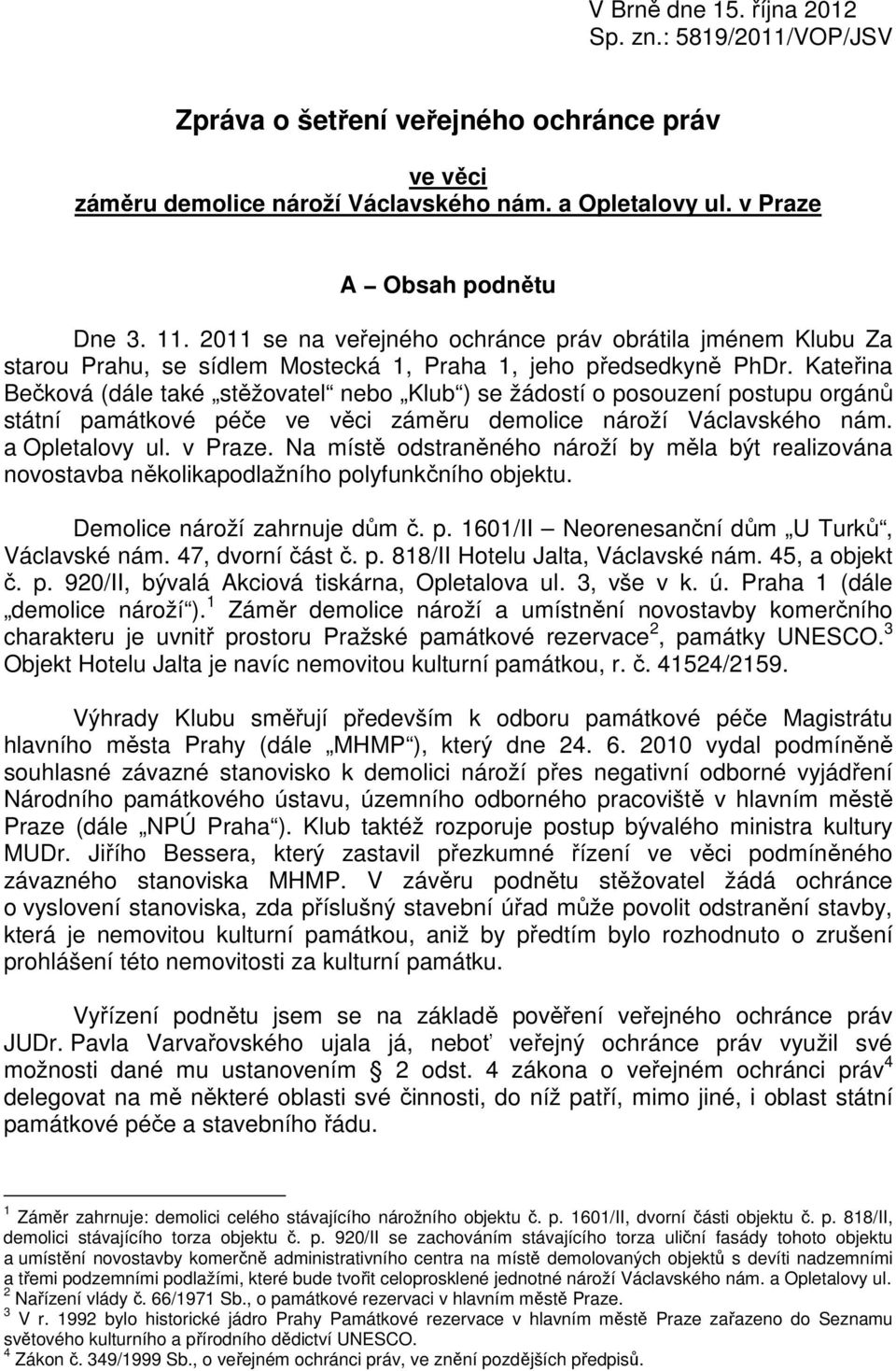 Kateřina Bečková (dále také stěžovatel nebo Klub ) se žádostí o posouzení postupu orgánů státní památkové péče ve věci záměru demolice nároží Václavského nám. a Opletalovy ul. v Praze.