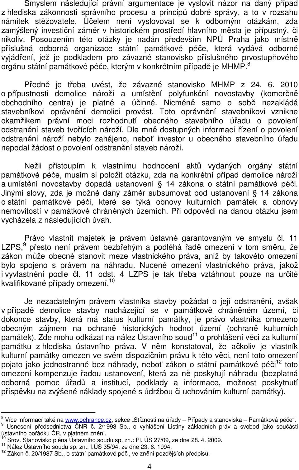 Posouzením této otázky je nadán především NPÚ Praha jako místně příslušná odborná organizace státní památkové péče, která vydává odborné vyjádření, jež je podkladem pro závazné stanovisko příslušného