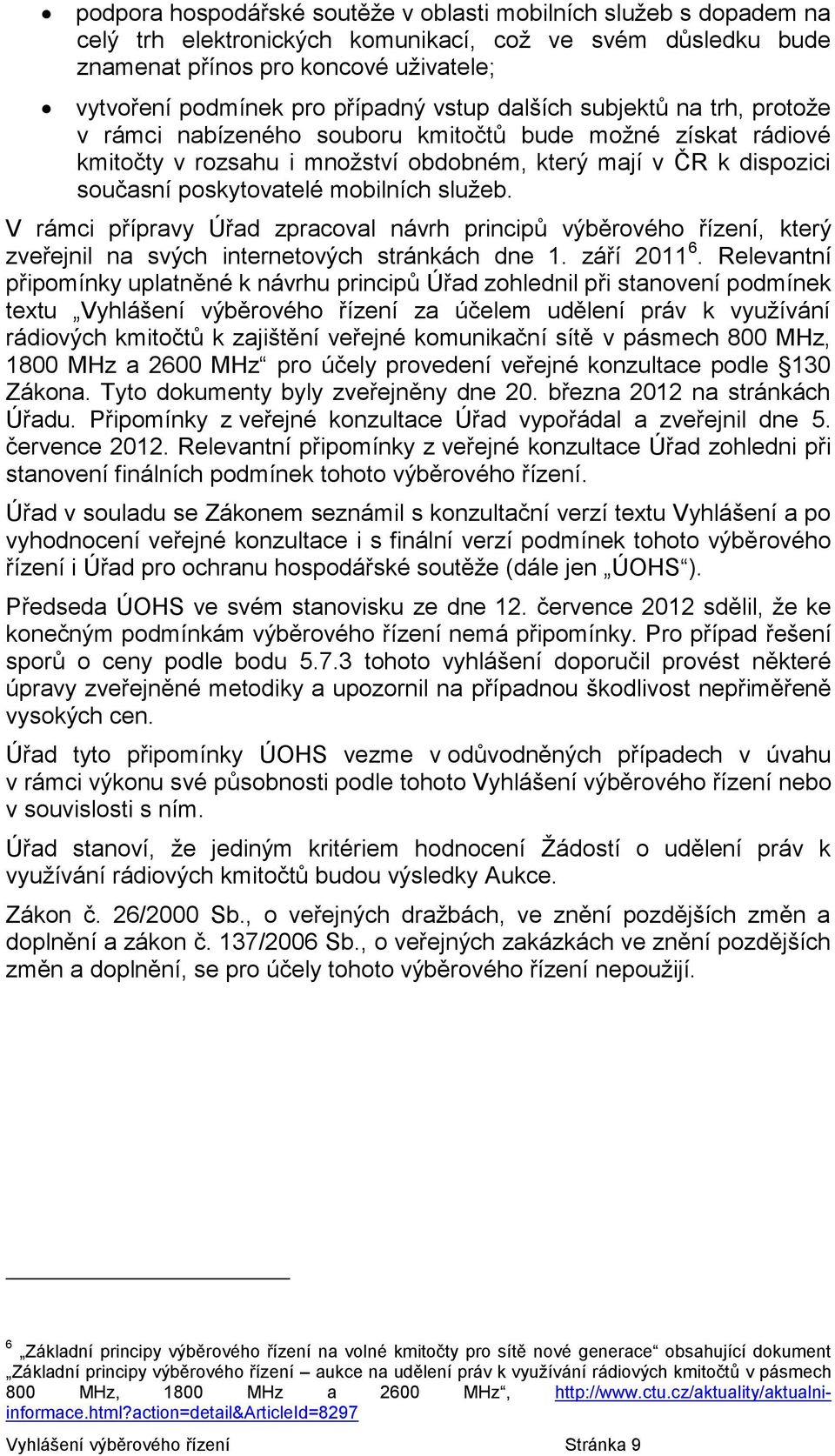 poskytovatelé mobilních služeb. V rámci přípravy Úřad zpracoval návrh principů výběrového řízení, který zveřejnil na svých internetových stránkách dne 1. září 2011 6.