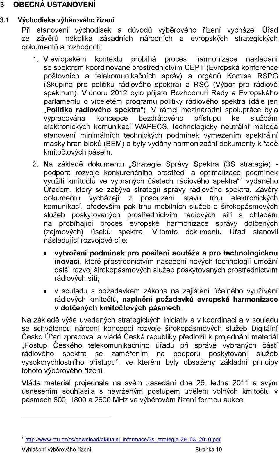 V evropském kontextu probíhá proces harmonizace nakládání se spektrem koordinované prostřednictvím CEPT (Evropská konference poštovních a telekomunikačních správ) a orgánů Komise RSPG (Skupina pro