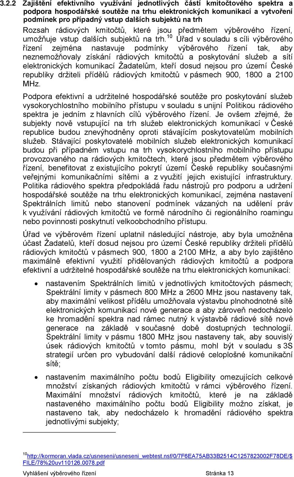 10 Úřad v souladu s cíli výběrového řízení zejména nastavuje podmínky výběrového řízení tak, aby neznemožňovaly získání rádiových kmitočtů a poskytování služeb a sítí elektronických komunikací