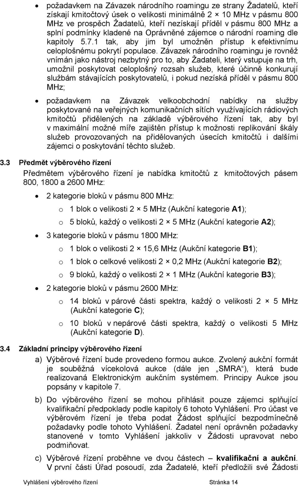 Závazek národního roamingu je rovněž vnímán jako nástroj nezbytný pro to, aby Žadateli, který vstupuje na trh, umožnil poskytovat celoplošný rozsah služeb, které účinně konkurují službám stávajících