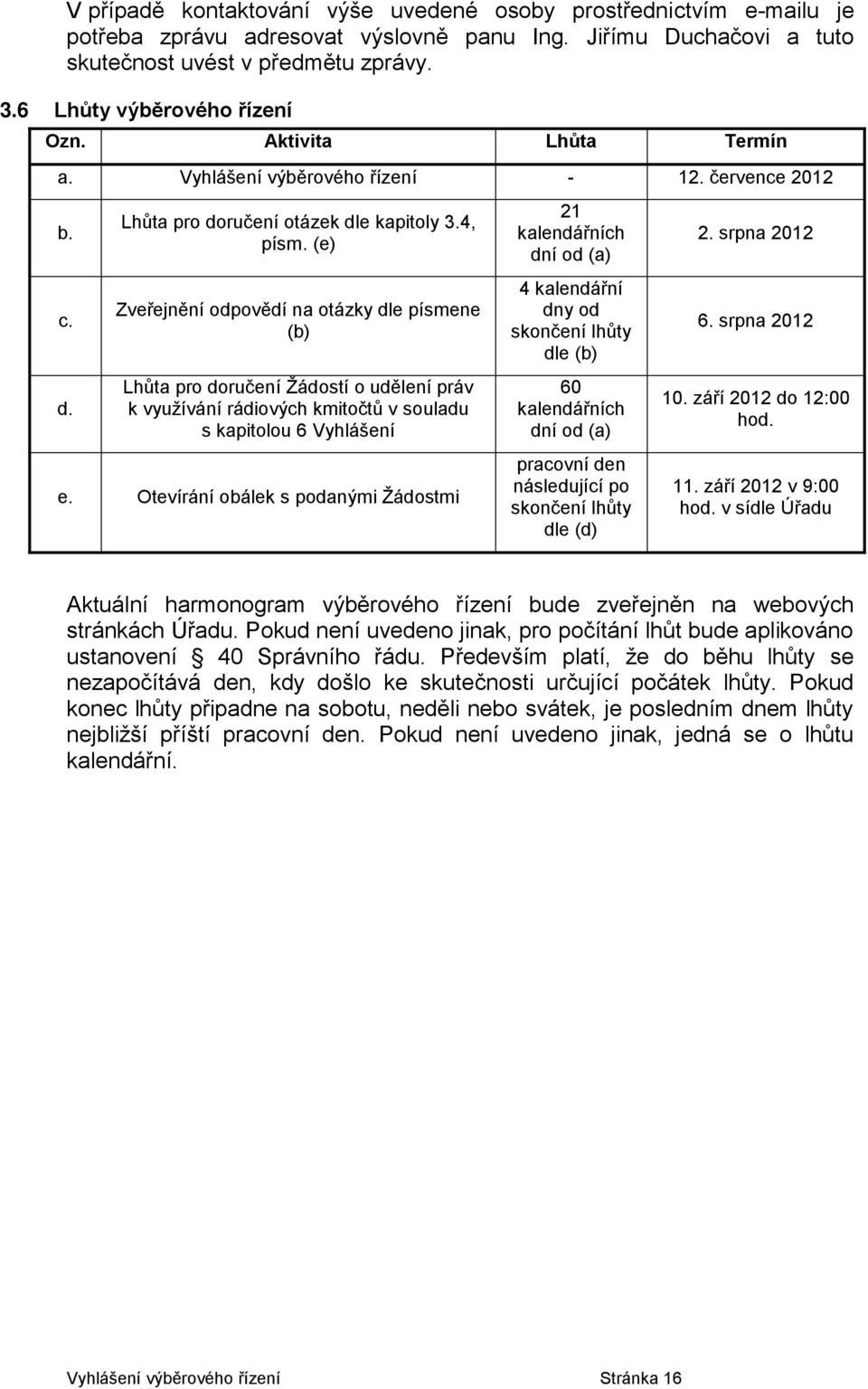 (e) Zveřejnění odpovědí na otázky dle písmene (b) Lhůta pro doručení Žádostí o udělení práv k využívání rádiových kmitočtů v souladu s kapitolou 6 Vyhlášení e.